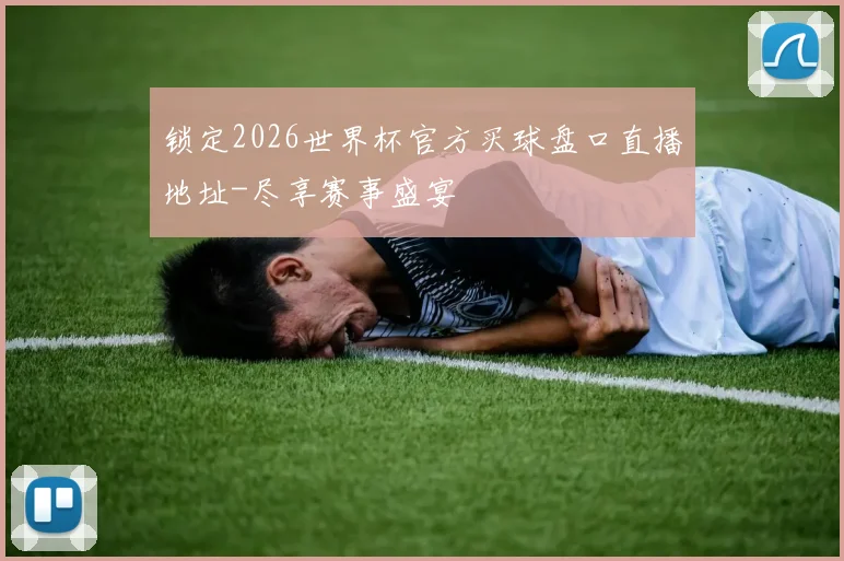 锁定2026世界杯官方买球盘口直播地址-尽享赛事盛宴